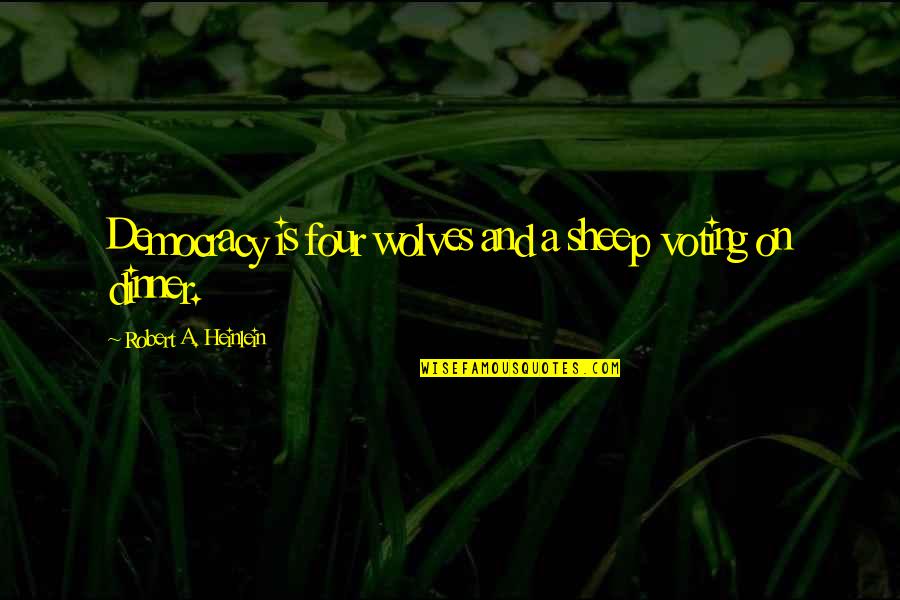 Voting Freedom Quotes By Robert A. Heinlein: Democracy is four wolves and a sheep voting