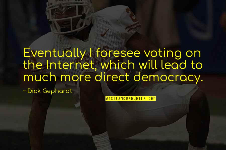 Voting In A Democracy Quotes By Dick Gephardt: Eventually I foresee voting on the Internet, which