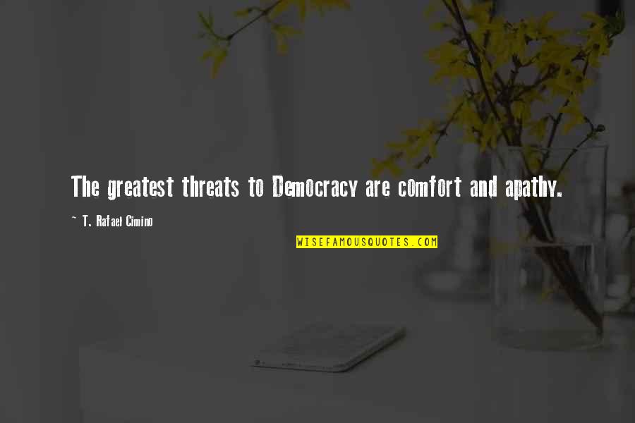 Voting In A Democracy Quotes By T. Rafael Cimino: The greatest threats to Democracy are comfort and