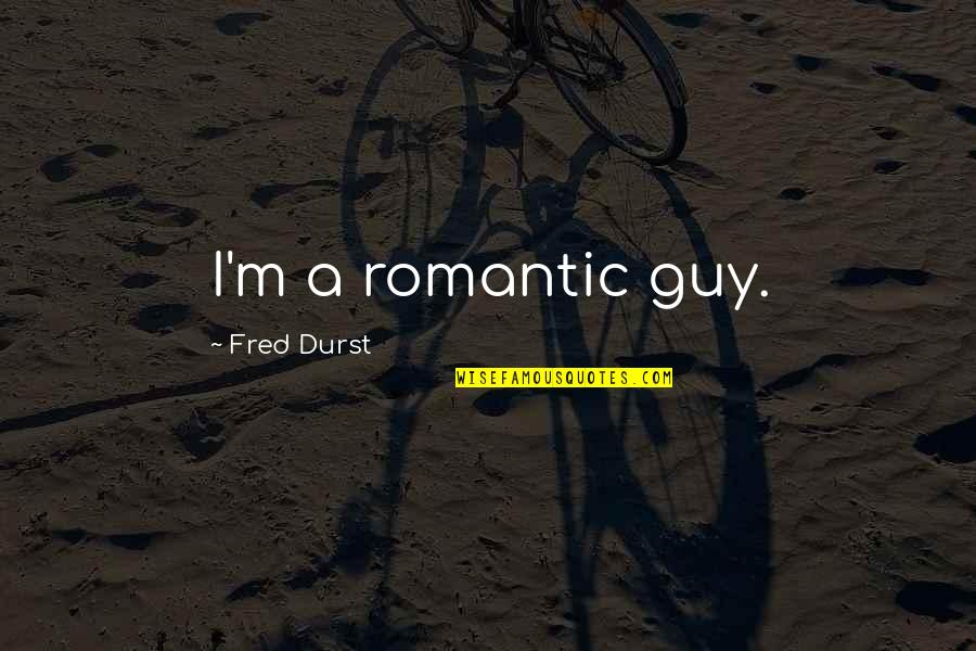 Voting In The United States Quotes By Fred Durst: I'm a romantic guy. Voting In The United States Quotes By Fred Durst: I'm a romantic guy.