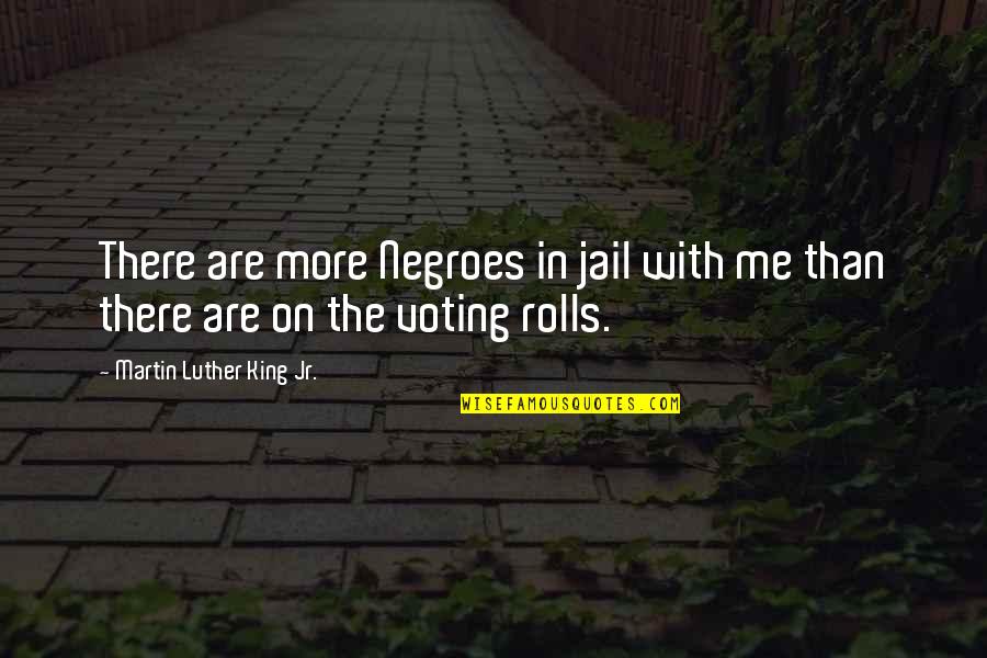 Voting Martin Luther King Quotes By Martin Luther King Jr.: There are more Negroes in jail with me Voting Martin Luther King Quotes By Martin Luther King Jr.: There are more Negroes in jail with me
