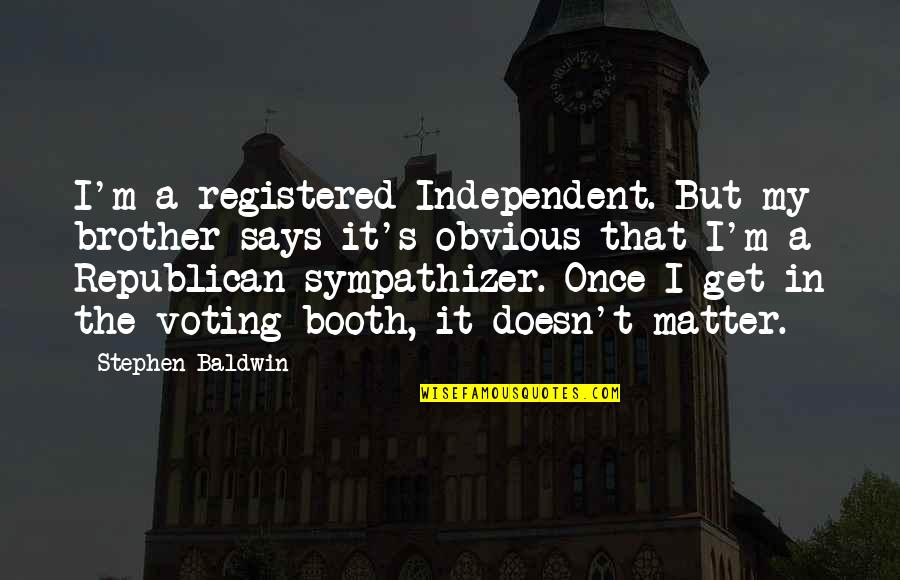Voting Republican Quotes By Stephen Baldwin: I'm a registered Independent. But my brother says