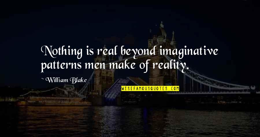 Voto Quotes By William Blake: Nothing is real beyond imaginative patterns men make