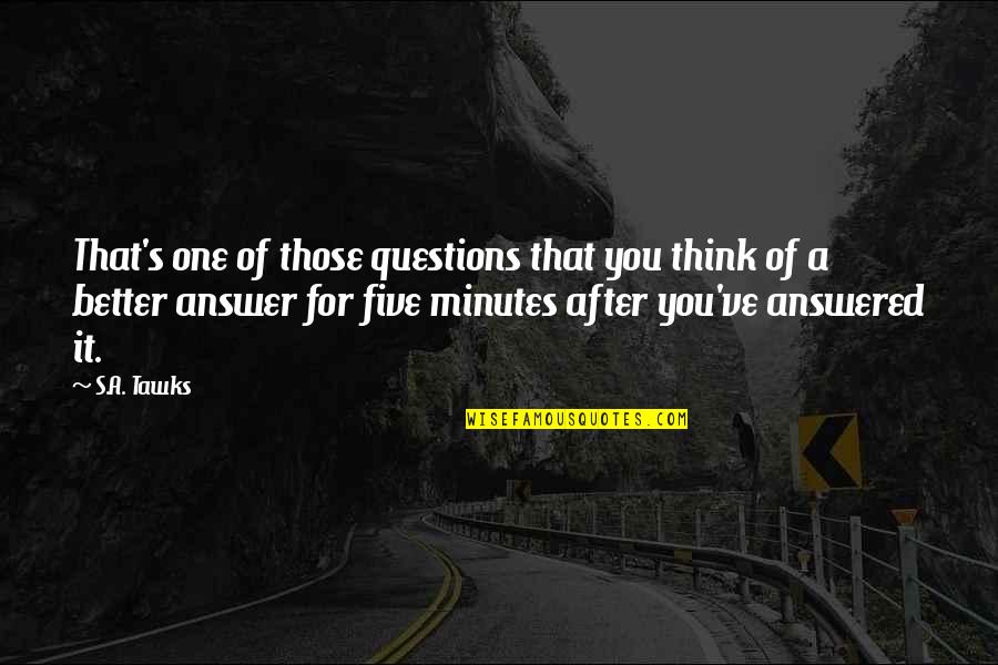 Votorantim Cimentos Quotes By S.A. Tawks: That's one of those questions that you think Votorantim Cimentos Quotes By S.A. Tawks: That's one of those questions that you think
