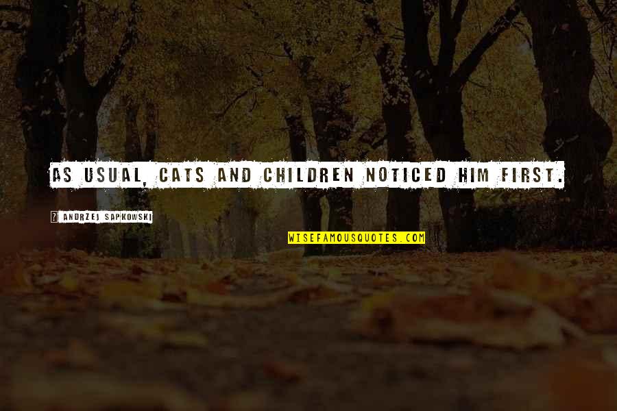 Votorantim Sp Quotes By Andrzej Sapkowski: As usual, cats and children noticed him first. Votorantim Sp Quotes By Andrzej Sapkowski: As usual, cats and children noticed him first.