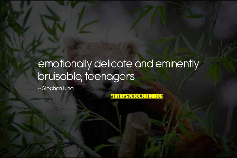 Votorantim Sp Quotes By Stephen King: emotionally delicate and eminently bruisable, teenagers Votorantim Sp Quotes By Stephen King: emotionally delicate and eminently bruisable, teenagers