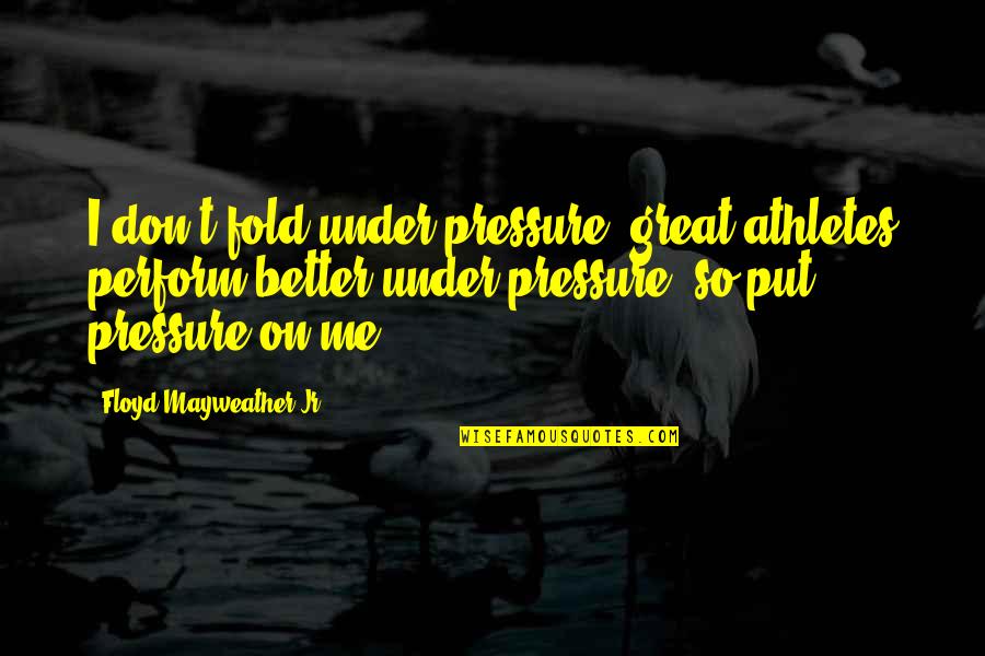 Votos Felizes Quotes By Floyd Mayweather Jr.: I don't fold under pressure, great athletes perform Votos Felizes Quotes By Floyd Mayweather Jr.: I don't fold under pressure, great athletes perform