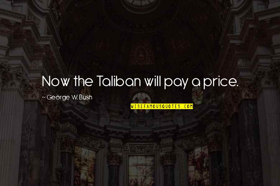 Votre Vu Quotes By George W. Bush: Now the Taliban will pay a price.