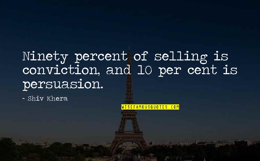 Votteler Holtkamp Quotes By Shiv Khera: Ninety percent of selling is conviction, and 10