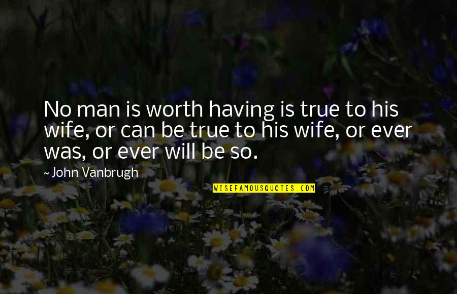 Votto Donkey Quotes By John Vanbrugh: No man is worth having is true to Votto Donkey Quotes By John Vanbrugh: No man is worth having is true to