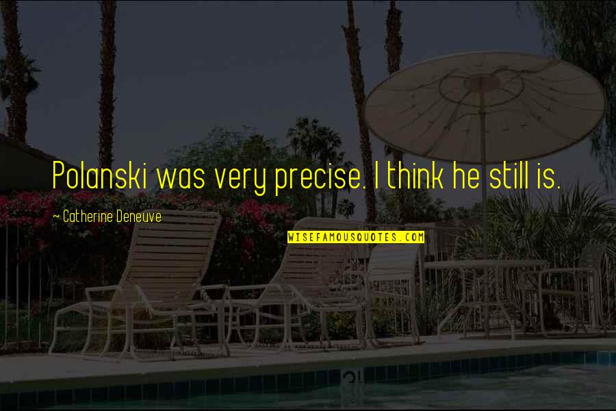 Votum Technology Quotes By Catherine Deneuve: Polanski was very precise. I think he still Votum Technology Quotes By Catherine Deneuve: Polanski was very precise. I think he still