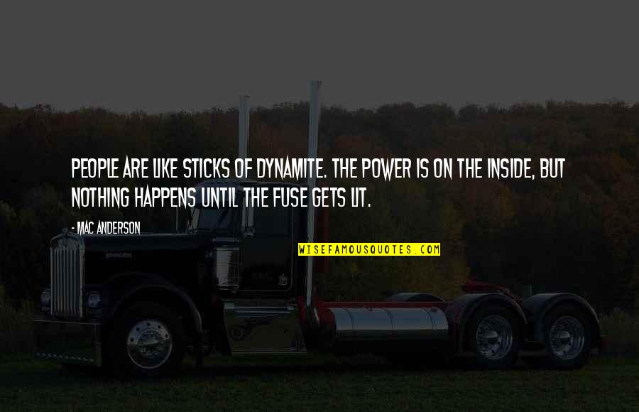 Vouching And Verification Quotes By Mac Anderson: People are like sticks of dynamite. The power