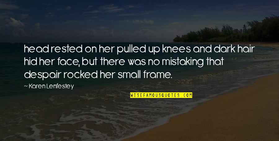 Vouchsafed Quotes By Karen Lenfestey: head rested on her pulled up knees and Vouchsafed Quotes By Karen Lenfestey: head rested on her pulled up knees and