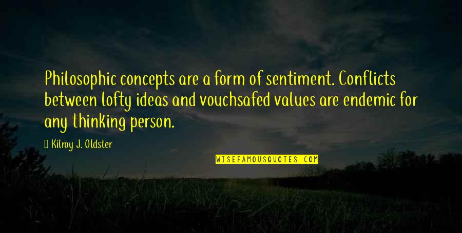 Vouchsafed Quotes By Kilroy J. Oldster: Philosophic concepts are a form of sentiment. Conflicts Vouchsafed Quotes By Kilroy J. Oldster: Philosophic concepts are a form of sentiment. Conflicts