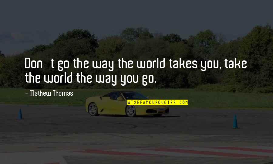 Vouchsafes Quotes By Mathew Thomas: Don't go the way the world takes you,