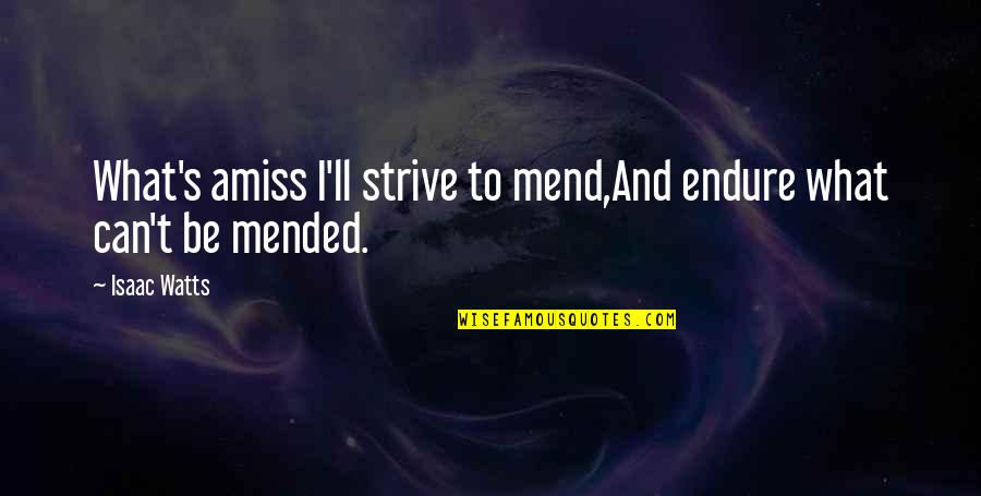 Voudouris Md Quotes By Isaac Watts: What's amiss I'll strive to mend,And endure what