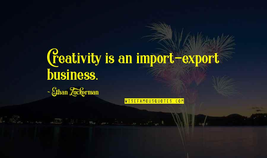 Voudouris Quotes By Ethan Zuckerman: Creativity is an import-export business. Voudouris Quotes By Ethan Zuckerman: Creativity is an import-export business.