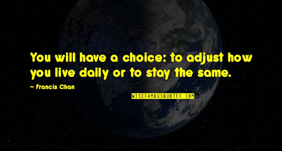 Vouelle Quotes By Francis Chan: You will have a choice: to adjust how