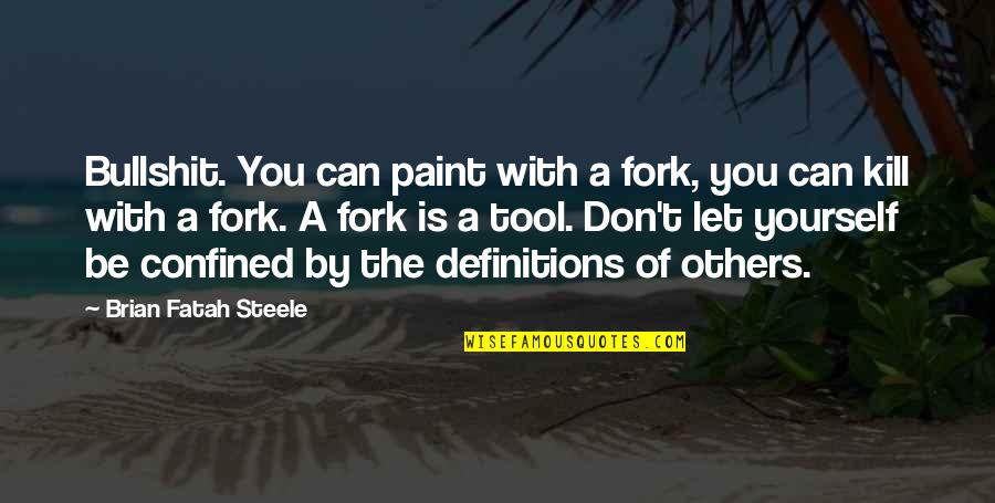 Vouette Quotes By Brian Fatah Steele: Bullshit. You can paint with a fork, you Vouette Quotes By Brian Fatah Steele: Bullshit. You can paint with a fork, you