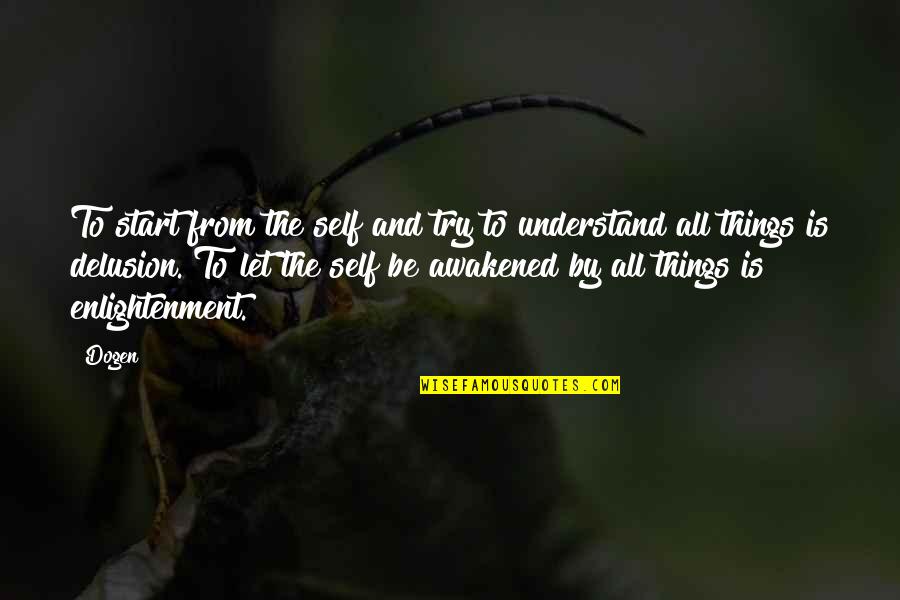 Vouette Quotes By Dogen: To start from the self and try to Vouette Quotes By Dogen: To start from the self and try to