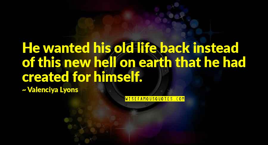 Vouette Quotes By Valenciya Lyons: He wanted his old life back instead of Vouette Quotes By Valenciya Lyons: He wanted his old life back instead of