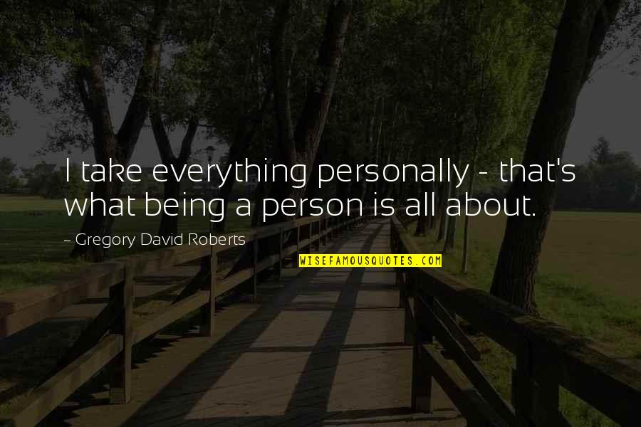 Vought Kingfisher Quotes By Gregory David Roberts: I take everything personally - that's what being Vought Kingfisher Quotes By Gregory David Roberts: I take everything personally - that's what being
