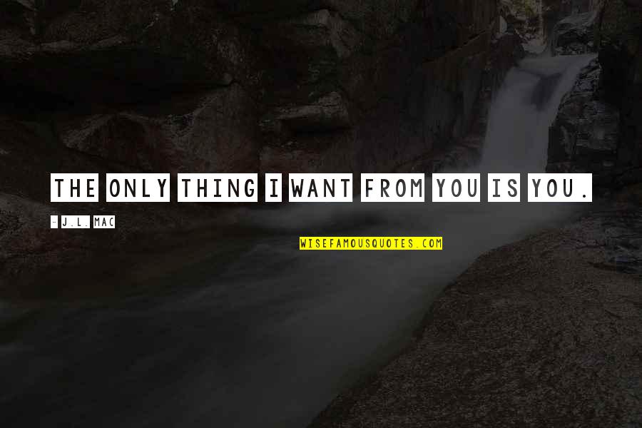 Vought Kingfisher Quotes By J.L. Mac: The only thing I want from you is Vought Kingfisher Quotes By J.L. Mac: The only thing I want from you is
