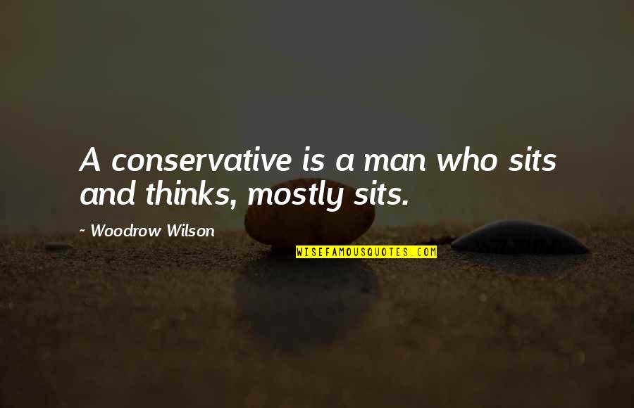 Vougiouklaki Video Quotes By Woodrow Wilson: A conservative is a man who sits and