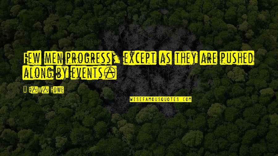 Voulais In English Quotes By E.W. Howe: Few men progress, except as they are pushed