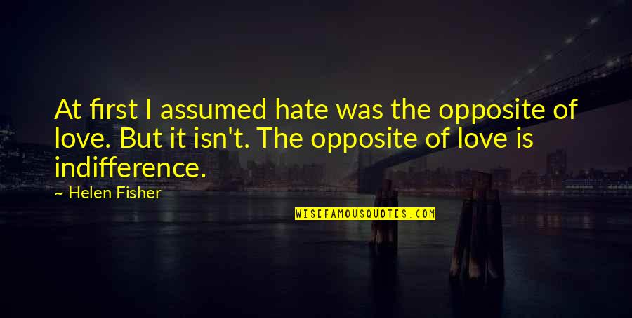 Voulais In English Quotes By Helen Fisher: At first I assumed hate was the opposite Voulais In English Quotes By Helen Fisher: At first I assumed hate was the opposite