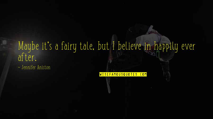 Voulgaris Pantelis Quotes By Jennifer Aniston: Maybe it's a fairy tale, but I believe Voulgaris Pantelis Quotes By Jennifer Aniston: Maybe it's a fairy tale, but I believe