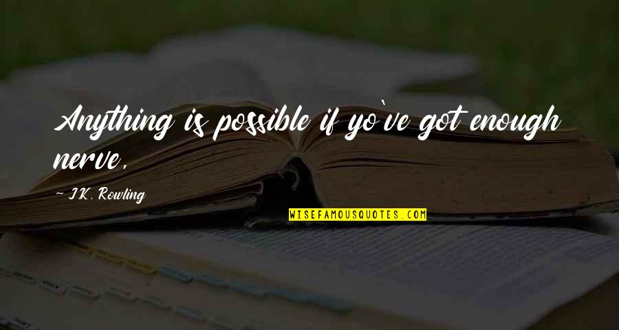 Vouloir Conjugation Quotes By J.K. Rowling: Anything is possible if yo've got enough nerve, Vouloir Conjugation Quotes By J.K. Rowling: Anything is possible if yo've got enough nerve,