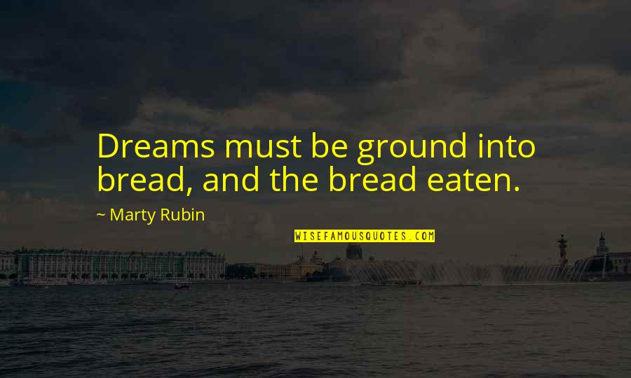 Vouloir Conjugation Quotes By Marty Rubin: Dreams must be ground into bread, and the Vouloir Conjugation Quotes By Marty Rubin: Dreams must be ground into bread, and the