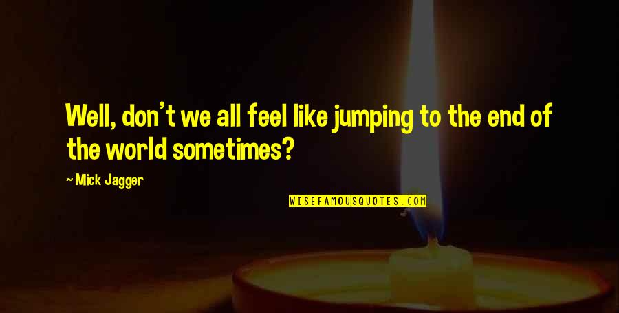 Vouloir Conjugation Quotes By Mick Jagger: Well, don't we all feel like jumping to
