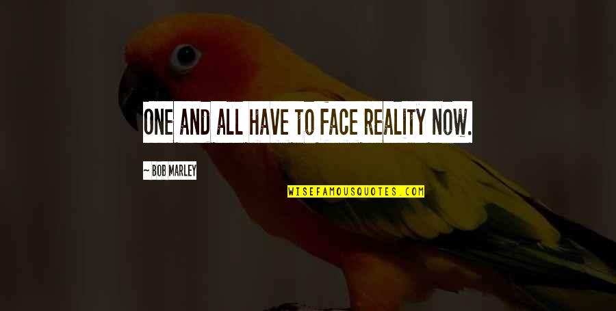 Voungs Quotes By Bob Marley: One and all have to face reality now. Voungs Quotes By Bob Marley: One and all have to face reality now.