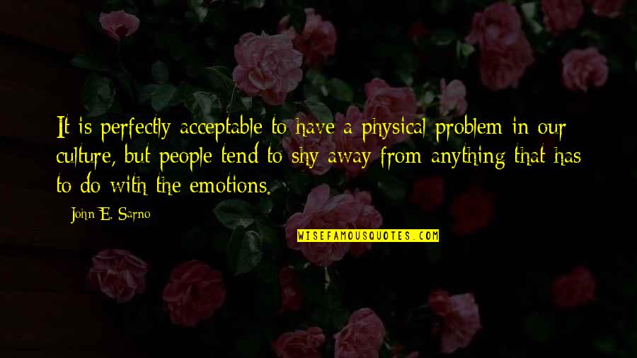 Vour Quotes By John E. Sarno: It is perfectly acceptable to have a physical Vour Quotes By John E. Sarno: It is perfectly acceptable to have a physical