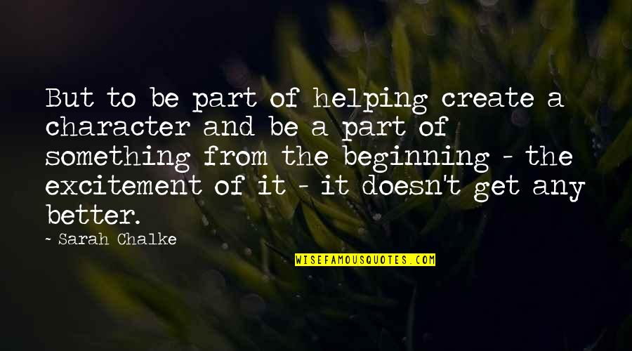 Vour Quotes By Sarah Chalke: But to be part of helping create a Vour Quotes By Sarah Chalke: But to be part of helping create a
