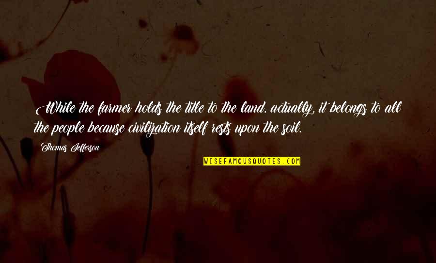 Vourazeris Md Quotes By Thomas Jefferson: While the farmer holds the title to the Vourazeris Md Quotes By Thomas Jefferson: While the farmer holds the title to the