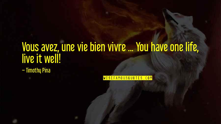 Vous Quotes By Timothy Pina: Vous avez, une vie bien vivre ... You