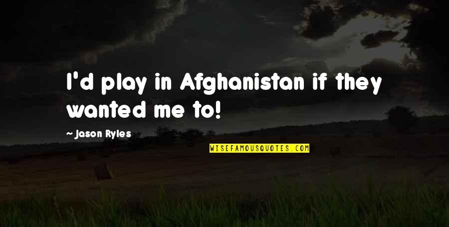 Voutilainen Observatoire Quotes By Jason Ryles: I'd play in Afghanistan if they wanted me