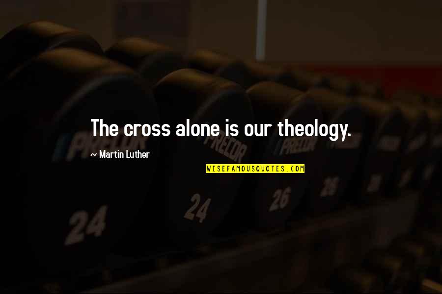 Vovk Home Quotes By Martin Luther: The cross alone is our theology. Vovk Home Quotes By Martin Luther: The cross alone is our theology.