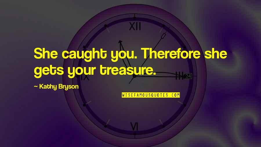 Vovko Quotes By Kathy Bryson: She caught you. Therefore she gets your treasure.