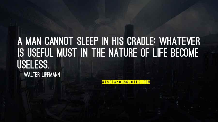 Vovovo Quotes By Walter Lippmann: A man cannot sleep in his cradle: whatever