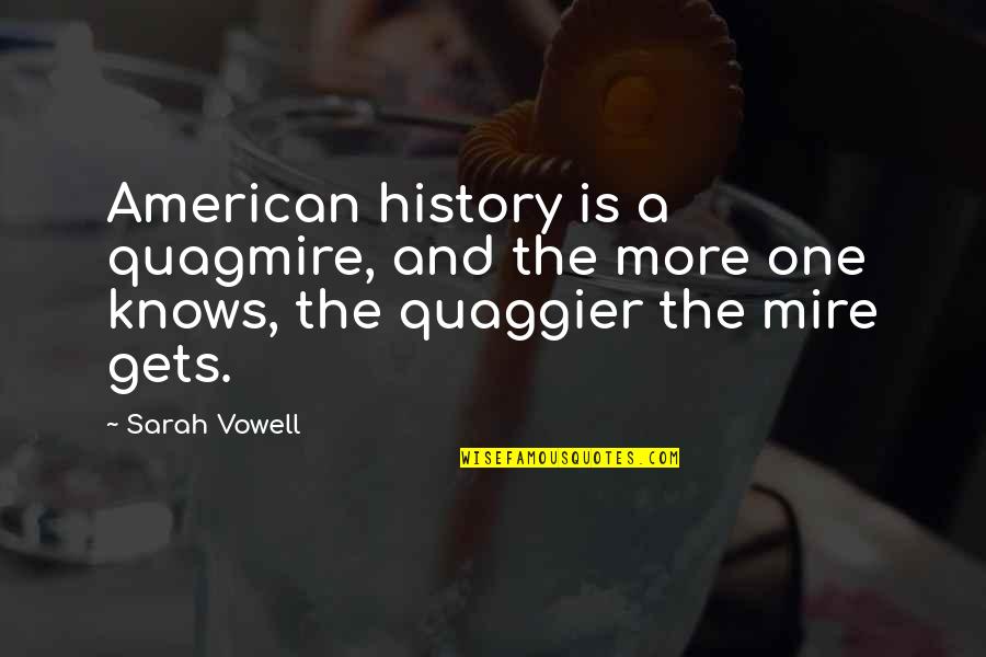 Vowell Quotes By Sarah Vowell: American history is a quagmire, and the more