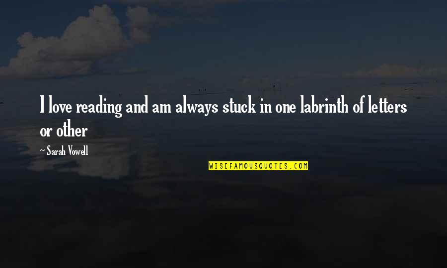 Vowell Quotes By Sarah Vowell: I love reading and am always stuck in