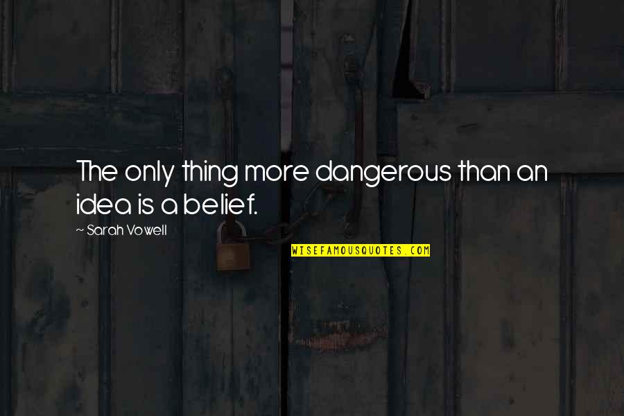 Vowell Quotes By Sarah Vowell: The only thing more dangerous than an idea
