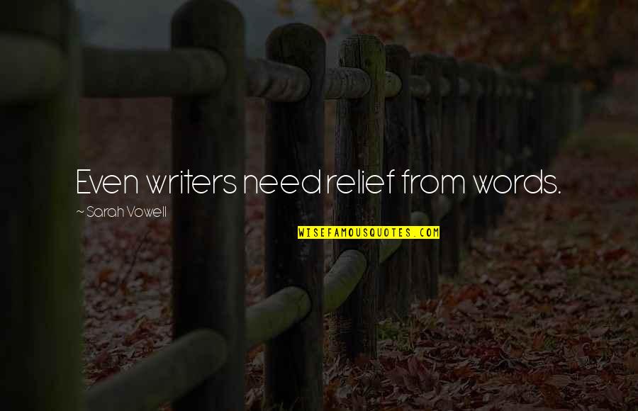 Vowell Quotes By Sarah Vowell: Even writers need relief from words.