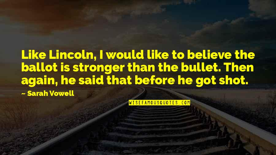 Vowell Quotes By Sarah Vowell: Like Lincoln, I would like to believe the