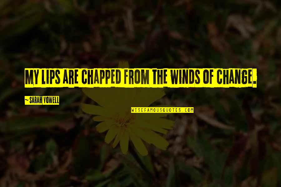 Vowell Quotes By Sarah Vowell: My lips are chapped from the winds of