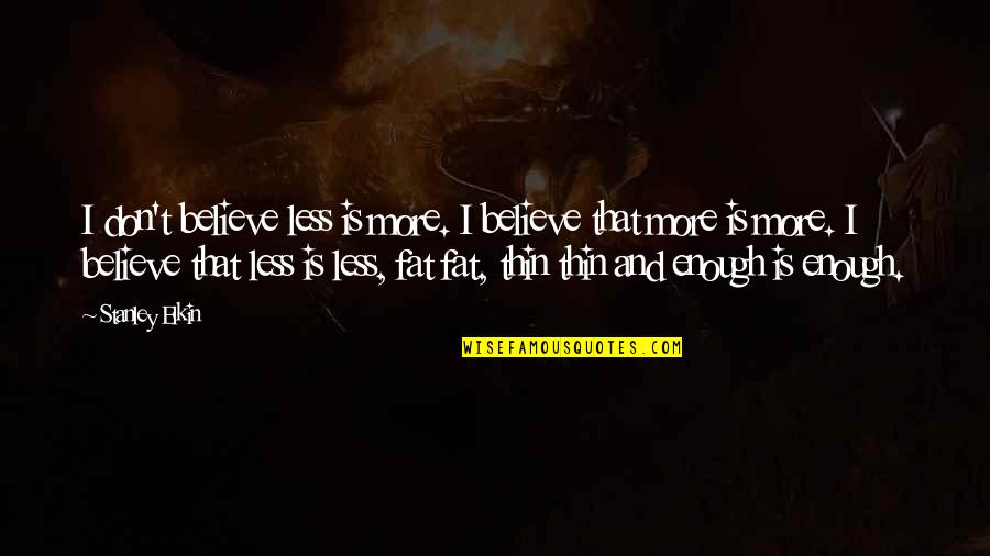 Vowelled Quotes By Stanley Elkin: I don't believe less is more. I believe